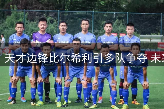 天才边锋比尔希利引多队争夺 未来去向成西甲转会焦点